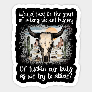Would That Be The Start Of A Long, Violent History Of Tuckin' Our Tails As We Try To Abide Bull Western Sticker